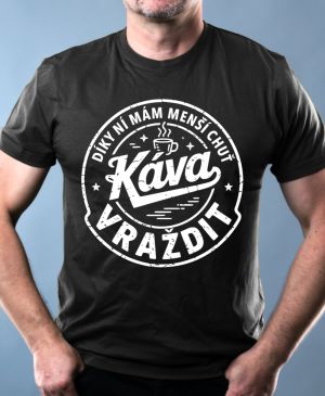 Káva, díky ní mám menší chuť vraždit. V1, bílý potisk