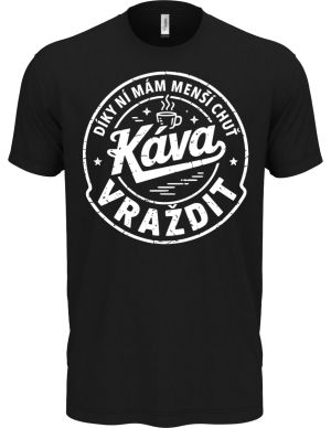Káva, díky ní mám menší chuť vraždit. V1, bílý potisk