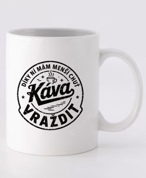 Káva, díky ní mám menší chuť vraždit. V1, černý potisk