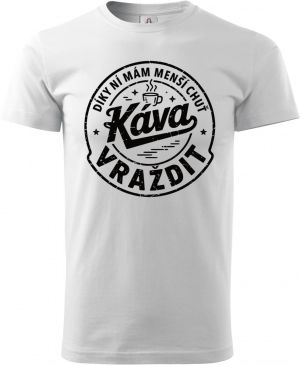 Káva, díky ní mám menší chuť vraždit. V1, černý potisk