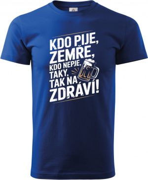 Kdo pije, zemře, kdo nepije taky, tak na zdraví!