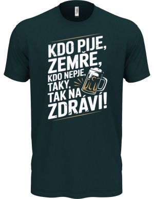 Kdo pije, zemře, kdo nepije taky, tak na zdraví!